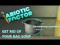 TIP How to get rid of bad soup - Abiotic Factor Early Access