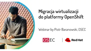 Webinar: Migracja wirtualizacji do platformy OpenShift - Piotr Baranowski, OSEC