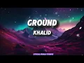 Download Lagu Khalid- Ground (Lyrics)