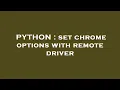 PYTHON set chrome options with remote driver