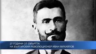 27 години от смъртта на българския революционер Иван Михайлов 