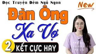 [Tập 2 Kết] ĐÀN ÔNG XA VỢ - Truyện Đời Thực Hôn Nhân Nghe Cực Thấm, Mc Thu Huệ kể Hay Vô Cùng
