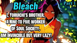 I Yoruichi s brother a Nine to Five worker of Soul Society am Invincible but very lazy Part 1