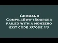 Command CompileSwiftSources failed with a nonzero exit code XCode 13