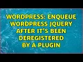 Wordpress Enqueue Wordpress jQuery after it s been deregistered by a plugin