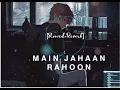 Download Lagu Main Jahaan Rahoon [Slowed+Reverb] -(Rahat fateh ali khan)
