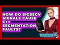How Do SIGSEGV Signals Cause C Segmentation Faults - Learn To Troubleshoot