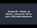 NodeJS Node js proxy dealing with gzip DEcompression