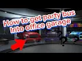 HOW TO GET PARTY BUS INTO OFFICE GARAGE GTA 5 ONLINE for trades