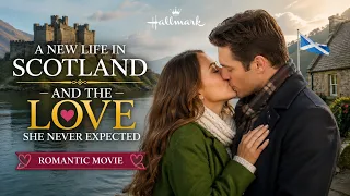 A New Life in Scotland — And the Love She Never Expected | Hallmark Romantic Movie 2026