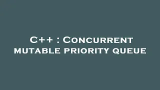 C Concurrent mutable priority queue