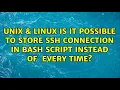 Is it possible to store ssh connection in bash script instead of ssh user ip command every time