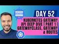 Day 52 Kubernetes Gateway API Deep Dive Part 1 GatewayClass Gateway Routes CKA Course 2025