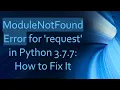 ModuleNotFoundError for request in Python 3 7 7 How to Fix It
