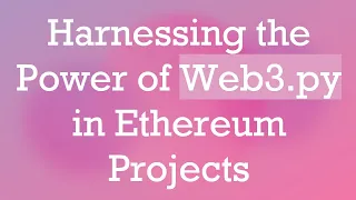 Harnessing the Power of Web3 py in Ethereum Projects