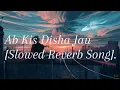 Download Lagu Ab Kis Disha Jau Slow reverb Song.