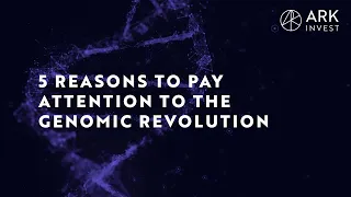 5 reasons to pay attention to the genomic revolution ark invest