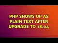 Ubuntu PHP shows up as plain text after upgrade to 18 04 2 Solutions