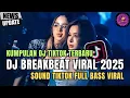 Lagu DJ CAMPURAN VIRAL TIKTOK TERBARU 2025🎵 || DJ BREAKBEAT FULL BASS 2025 🔥🔥