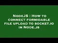 NodeJS How to connect formidable file upload to socket io in Node js