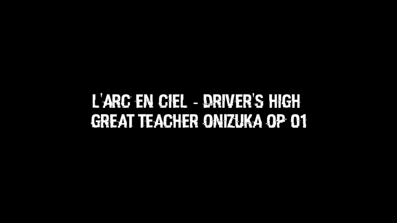 Great Teacher Onizuka GTO Opening 1 - L'Arc En Ciel : Driver's High [English Lyrics]
