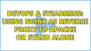 DevOps SysAdmins Using Nginx as reverse proxy to apache or stand alone 2 Solutions