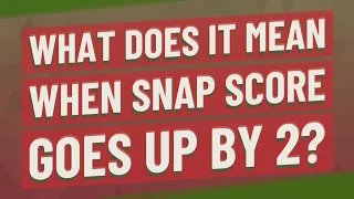 What does it mean when SNAP score goes up by 2