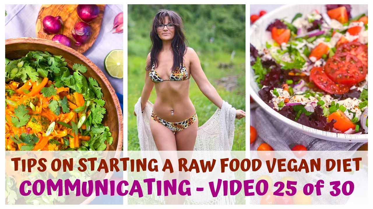 COMMUNICATING  TIPS ON STARTING A RAW FOOD VEGAN DIET  VIDEO 25/30