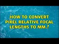 How to convert pixel relative focal lengths to mm