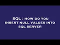 SQL how do you insert null values into sql server