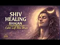 Shiv Shiv Shiv Shambhu Calm Lofi Shiv Dhun 2 Hour Meditation Shiva Mantra Shiv Healing Bhajan