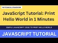 JavaScript Tutorial Print Hello World in 1 Minutes simple JavaScript code to print hello world
