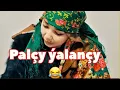 Palçy ýalançy Kim palça ynanyan bolsa doly gorin 😂