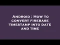 Android How to convert firebase timestamp into date and time