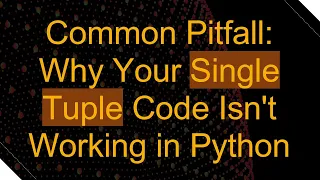 Common Pitfall Why Your Single Tuple Code Isn t Working in Python