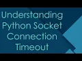 Understanding Python Socket Connection Timeout