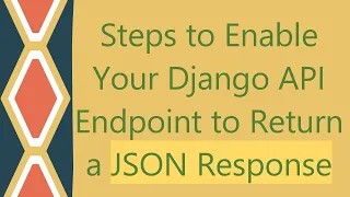 Steps to Enable Your Django API Endpoint to Return a JSON Response