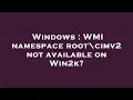 Windows WMI namespace root cimv2 not available on Win2k