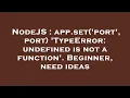 NodeJS app set port port TypeError undefined is not a function Beginner need ideas