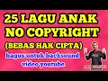 25 LAGU ANAK NO COPYRIGHT ( BEBAS HAK CIPTA ) DARI YOUTUBE, pas untuk backsound video youtube kita
