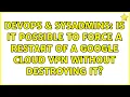 DevOps SysAdmins Is it possible to force a restart of a google cloud VPN without destroying it