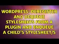 Wordpress Deregister and Dequeue Stylesheets From a Plugin and Enqueue a Child s