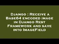 Django Receive a Base64 encoded image in Django Rest Framework and save into ImageField