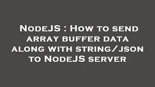 NodeJS How to send array buffer data along with to NodeJS server