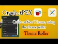 How to create a new theme using the theme roller Customize with Theme Roller Oracle Apex