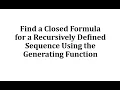 Find a Closed Formula for a Recursively Defined Sequence Using the Generating Function