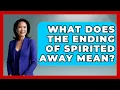 Download Lagu What Does The Ending Of Spirited Away Mean? - Famous Movies Club