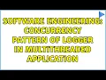 Software Engineering Concurrency pattern of logger in multithreaded application 2 Solutions