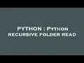PYTHON Python recursive folder read