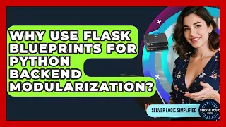 Why Use Flask Blueprints For Python Backend Modularization - Server Logic Simplified